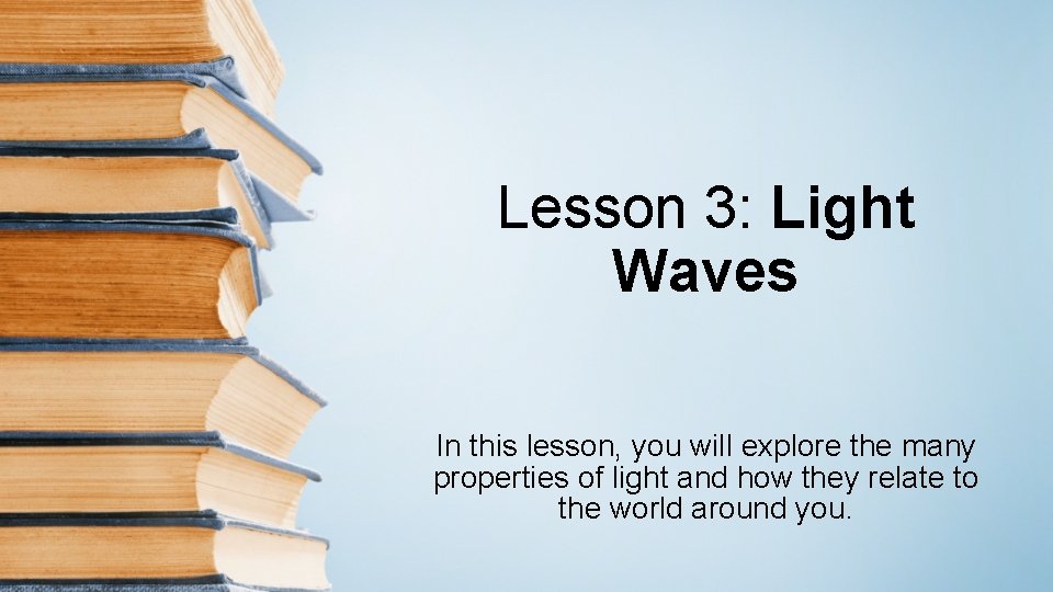 Lesson 3: Light Waves In this lesson, you will explore the many properties of