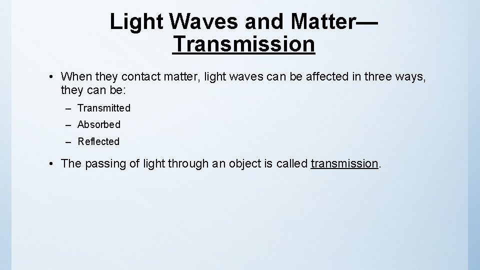 Light Waves and Matter— Transmission • When they contact matter, light waves can be