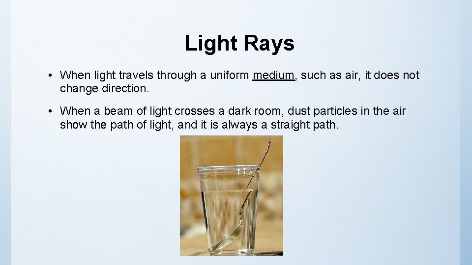 Light Rays • When light travels through a uniform medium, such as air, it