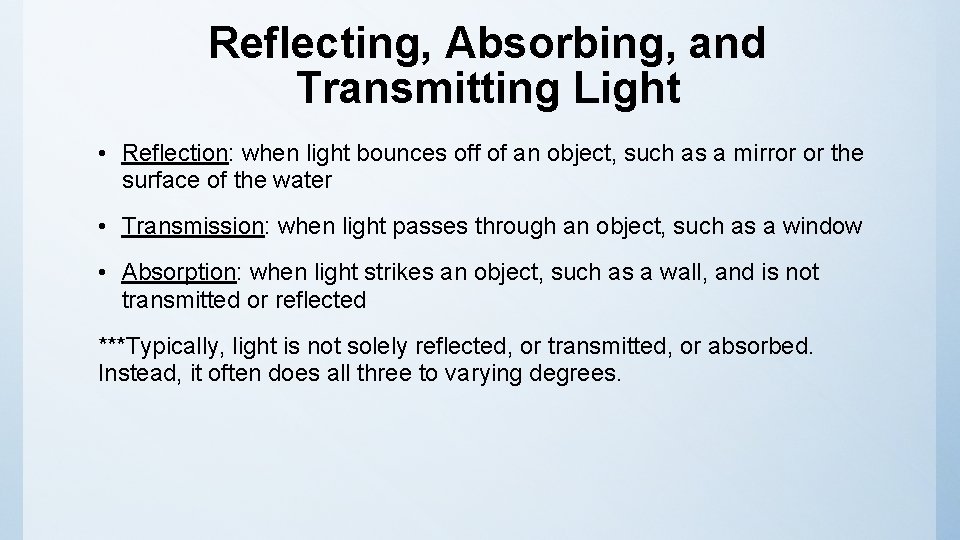 Reflecting, Absorbing, and Transmitting Light • Reflection: when light bounces off of an object,
