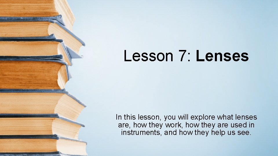 Lesson 7: Lenses In this lesson, you will explore what lenses are, how they