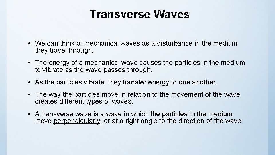Transverse Waves • We can think of mechanical waves as a disturbance in the