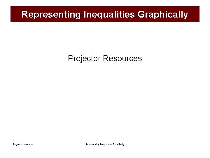 Representing Inequalities Graphically Projector Resources Projector resources Representing Inequalities Graphically 