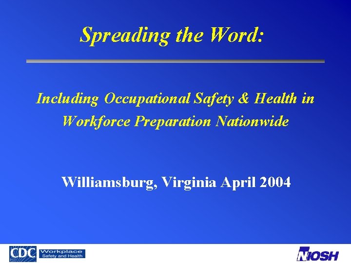 Spreading the Word: Including Occupational Safety & Health in Workforce Preparation Nationwide Williamsburg, Virginia