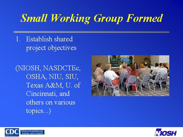 Small Working Group Formed 1. Establish shared project objectives (NIOSH, NASDCTEc, OSHA, NIU, SIU,