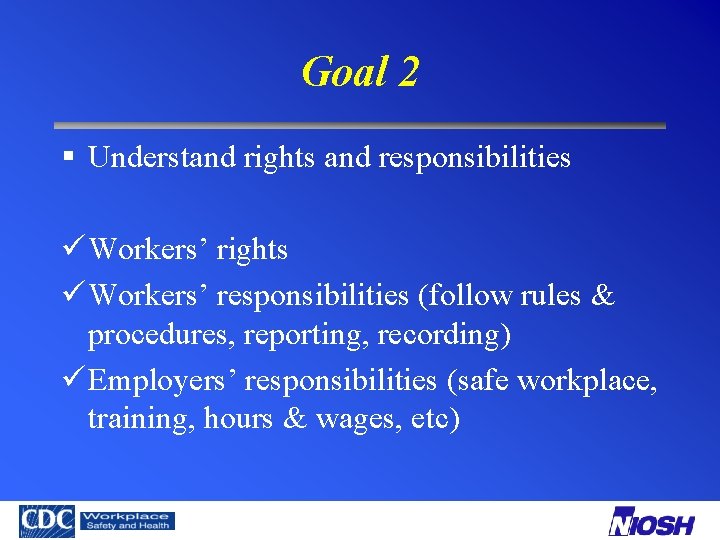 Goal 2 § Understand rights and responsibilities ü Workers’ rights ü Workers’ responsibilities (follow