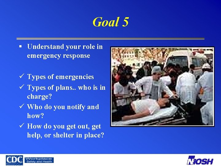 Goal 5 § Understand your role in emergency response ü Types of emergencies ü