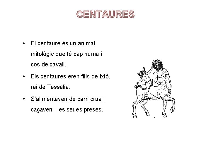CENTAURES • El centaure és un animal mitològic que té cap humà i cos