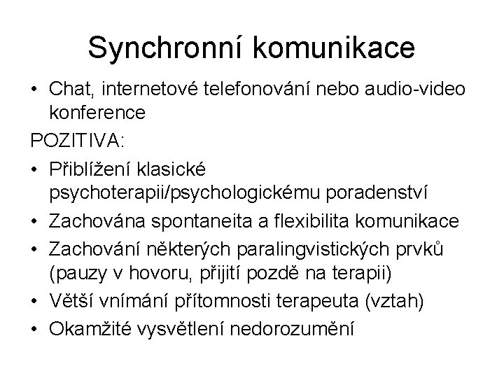 Synchronní komunikace • Chat, internetové telefonování nebo audio-video konference POZITIVA: • Přiblížení klasické psychoterapii/psychologickému