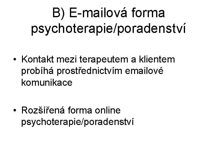 B) E-mailová forma psychoterapie/poradenství • Kontakt mezi terapeutem a klientem probíhá prostřednictvím emailové komunikace
