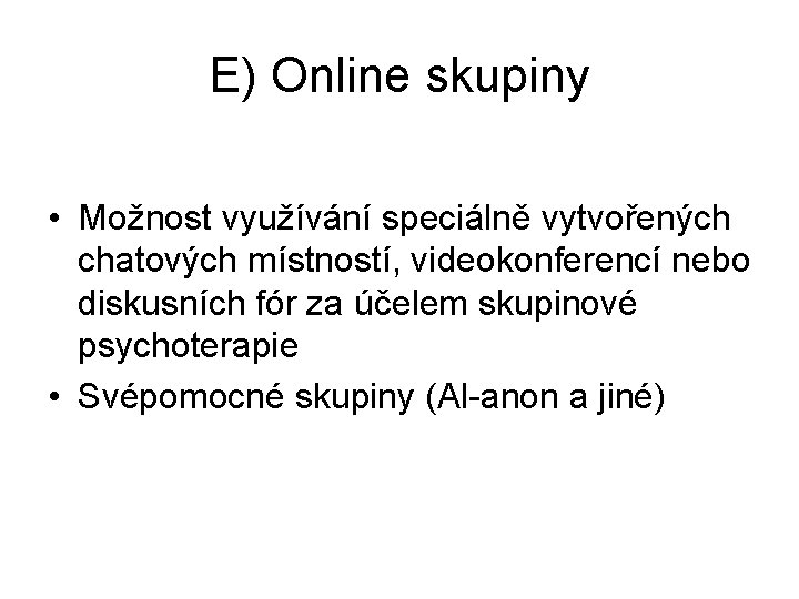 E) Online skupiny • Možnost využívání speciálně vytvořených chatových místností, videokonferencí nebo diskusních fór