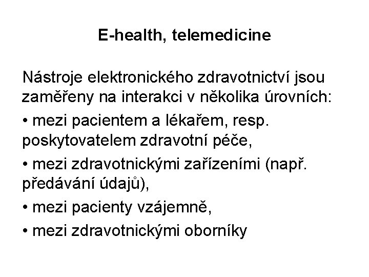 E-health, telemedicine Nástroje elektronického zdravotnictví jsou zaměřeny na interakci v několika úrovních: • mezi