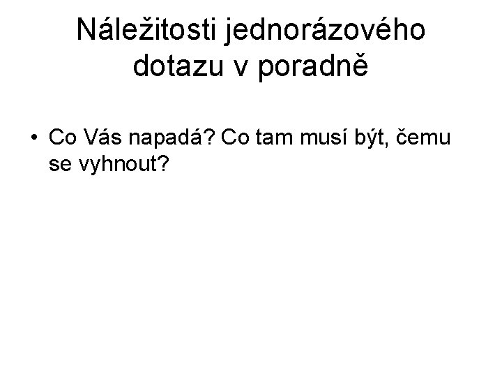 Náležitosti jednorázového dotazu v poradně • Co Vás napadá? Co tam musí být, čemu