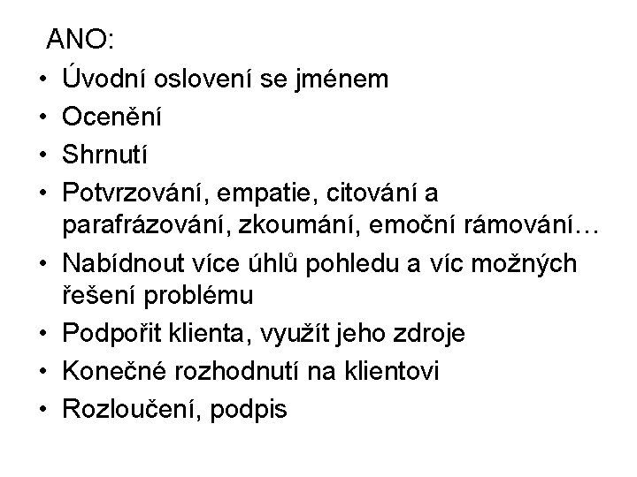  ANO: • Úvodní oslovení se jménem • Ocenění • Shrnutí • Potvrzování, empatie,