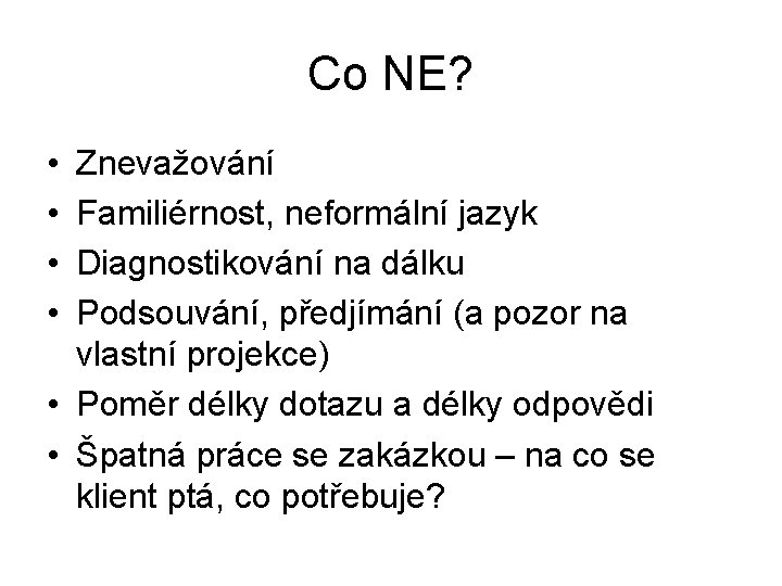 Co NE? • • Znevažování Familiérnost, neformální jazyk Diagnostikování na dálku Podsouvání, předjímání (a