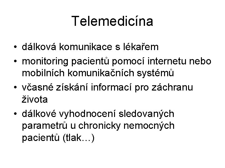 Telemedicína • dálková komunikace s lékařem • monitoring pacientů pomocí internetu nebo mobilních komunikačních