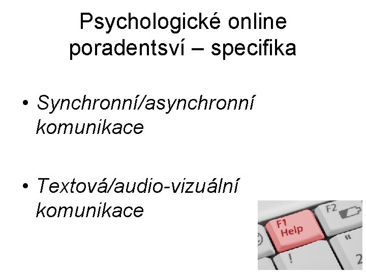 Psychologické online poradentsví – specifika • Synchronní/asynchronní komunikace • Textová/audio-vizuální komunikace 