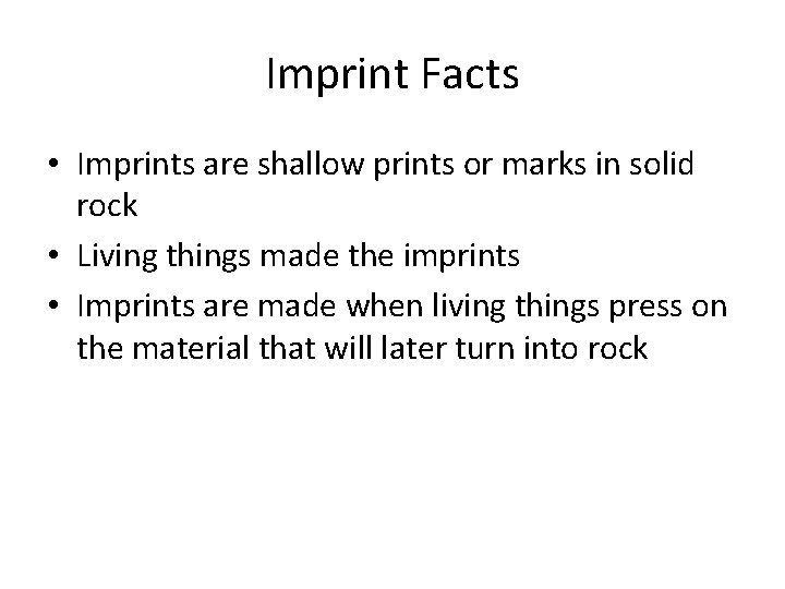 Imprint Facts • Imprints are shallow prints or marks in solid rock • Living Imprint Facts • Imprints are shallow prints or marks in solid rock • Living