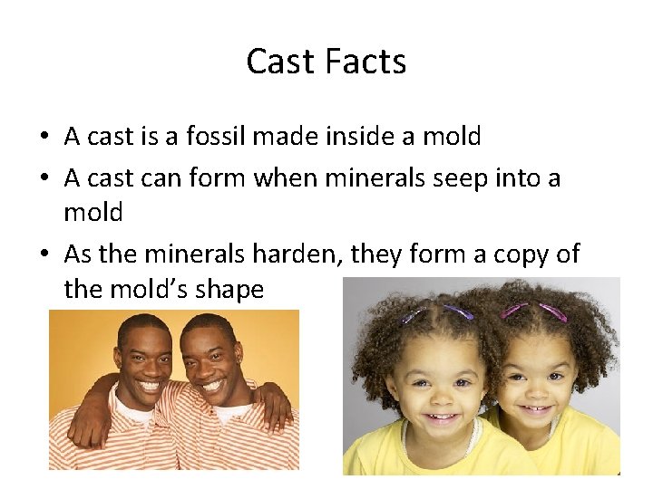 Cast Facts • A cast is a fossil made inside a mold • A Cast Facts • A cast is a fossil made inside a mold • A
