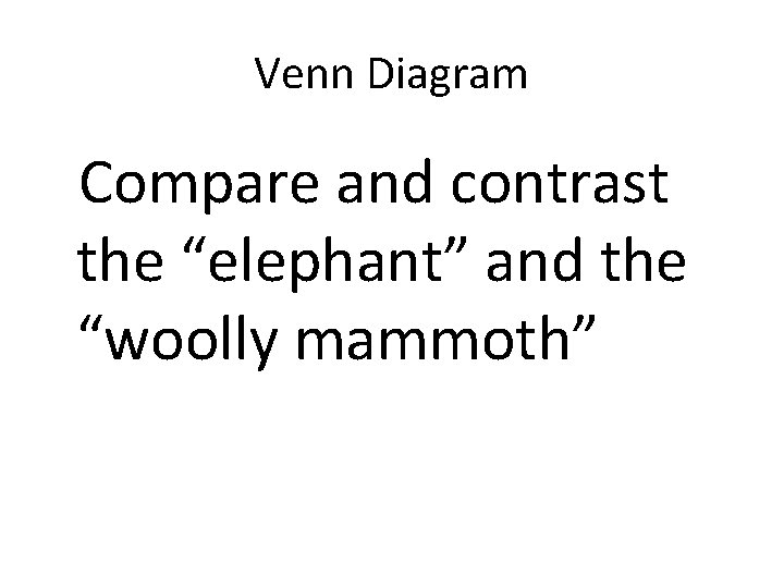 Venn Diagram Compare and contrast the “elephant” and the “woolly mammoth” Venn Diagram Compare and contrast the “elephant” and the “woolly mammoth”