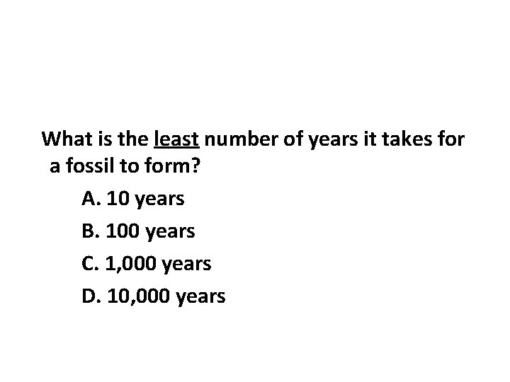 What is the least number of years it takes for a fossil to form? What is the least number of years it takes for a fossil to form?