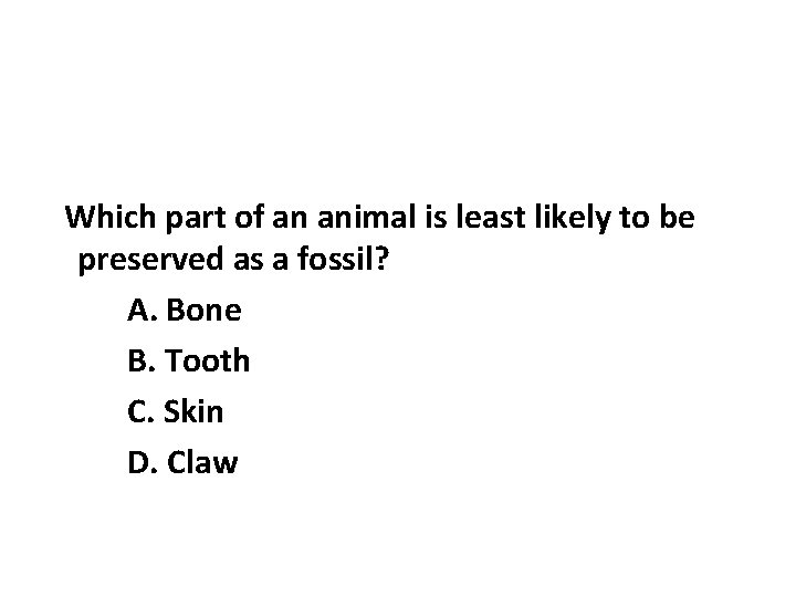 Which part of an animal is least likely to be preserved as a fossil? Which part of an animal is least likely to be preserved as a fossil?