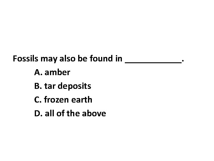 Fossils may also be found in ______. A. amber B. tar deposits C. frozen Fossils may also be found in ______. A. amber B. tar deposits C. frozen