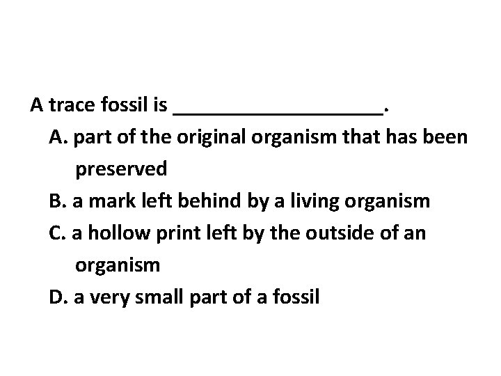 A trace fossil is __________. A. part of the original organism that has been A trace fossil is __________. A. part of the original organism that has been
