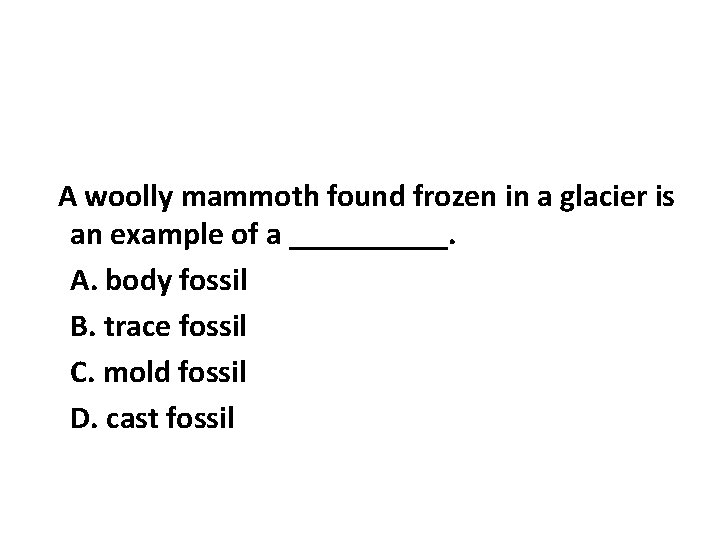 A woolly mammoth found frozen in a glacier is an example of a _____. A woolly mammoth found frozen in a glacier is an example of a _____.