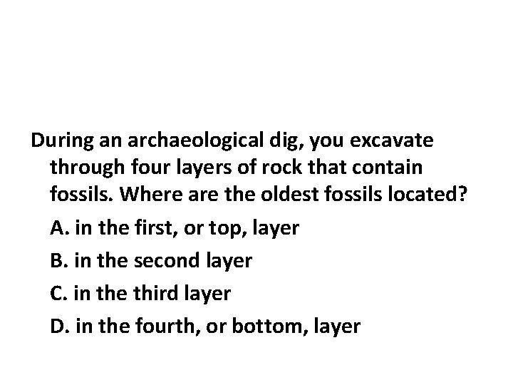 During an archaeological dig, you excavate through four layers of rock that contain fossils. During an archaeological dig, you excavate through four layers of rock that contain fossils.
