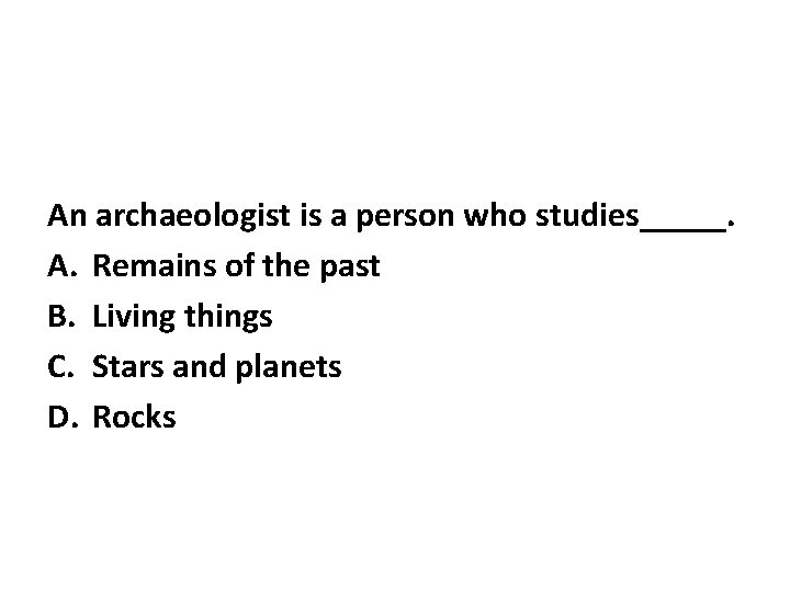 An archaeologist is a person who studies_____. A. Remains of the past B. Living An archaeologist is a person who studies_____. A. Remains of the past B. Living