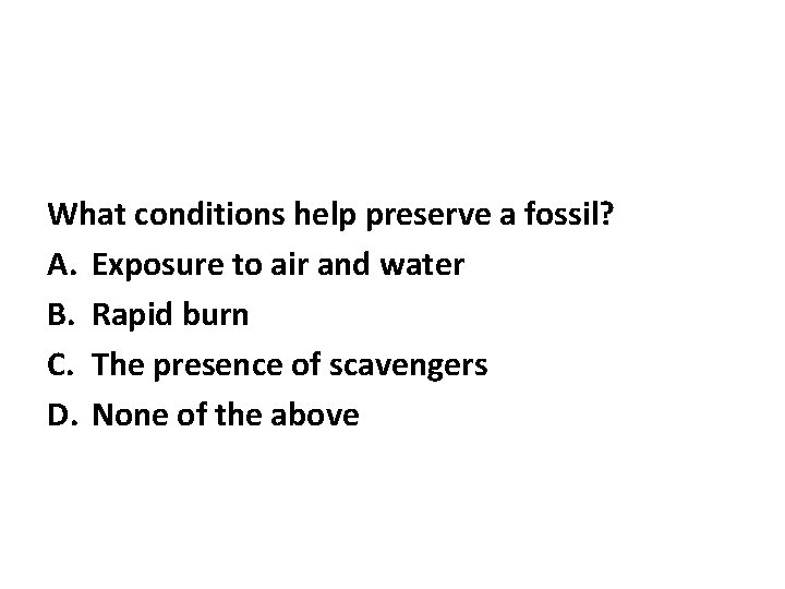 What conditions help preserve a fossil? A. Exposure to air and water B. Rapid What conditions help preserve a fossil? A. Exposure to air and water B. Rapid