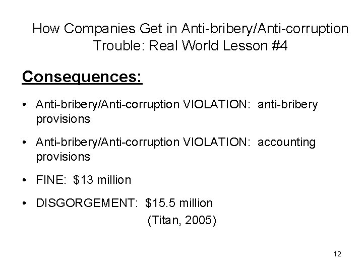 How Companies Get in Anti-bribery/Anti-corruption Trouble: Real World Lesson #4 Consequences: • Anti-bribery/Anti-corruption VIOLATION: