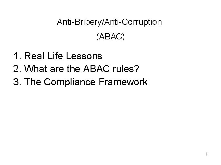 Anti-Bribery/Anti-Corruption (ABAC) 1. Real Life Lessons 2. What are the ABAC rules? 3. The