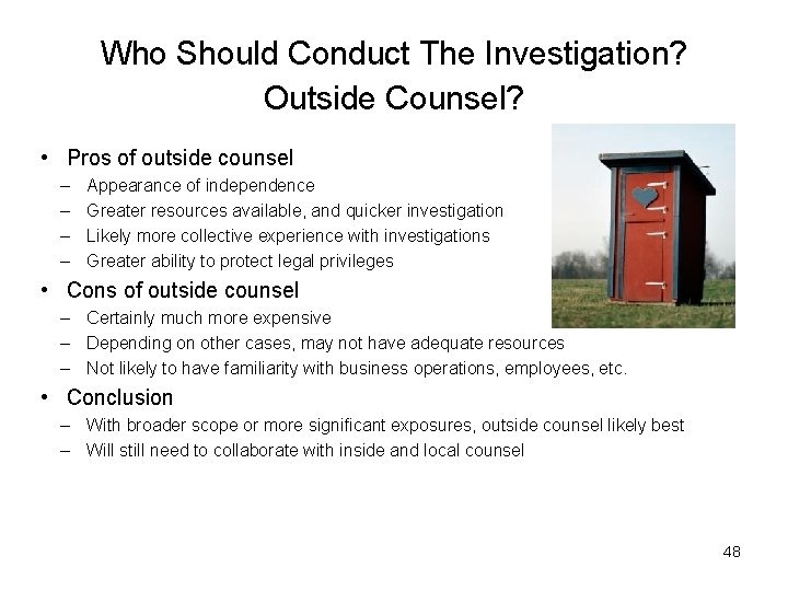 Who Should Conduct The Investigation? Outside Counsel? • Pros of outside counsel – –