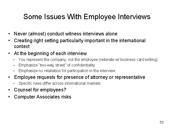 Some Issues With Employee Interviews • Never (almost) conduct witness interviews alone • Creating