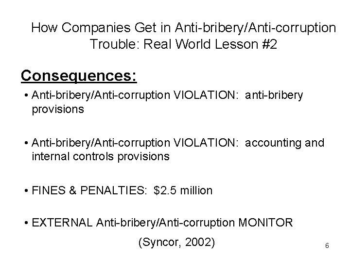 How Companies Get in Anti-bribery/Anti-corruption Trouble: Real World Lesson #2 Consequences: • Anti-bribery/Anti-corruption VIOLATION: