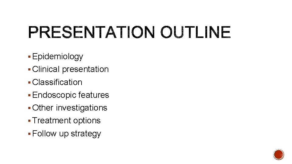 § Epidemiology § Clinical presentation § Classification § Endoscopic features § Other investigations §