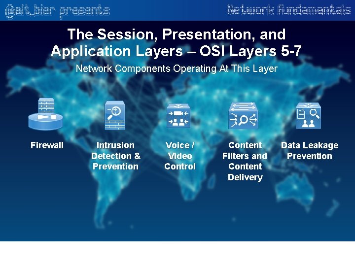 The Session, Presentation, and Application Layers – OSI Layers 5 -7 Network Components Operating
