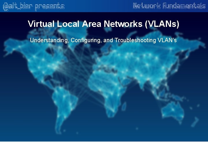 Virtual Local Area Networks (VLANs) Understanding, Configuring, and Troubleshooting VLAN’s 