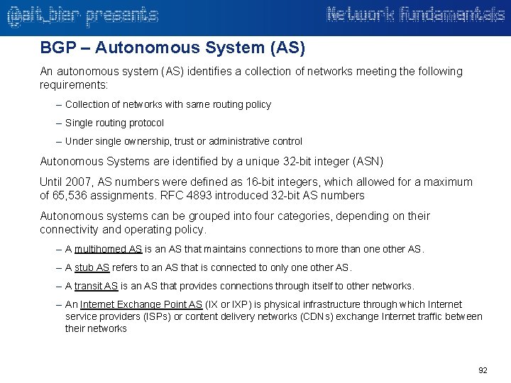 BGP – Autonomous System (AS) An autonomous system (AS) identifies a collection of networks