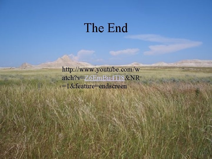 The End http: //www. youtube. com/w atch? v=Z 6 Em. Bii 4 TI 8&NR