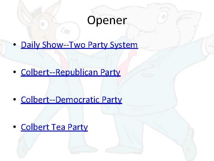 Opener • Daily Show--Two Party System • Colbert--Republican Party • Colbert--Democratic Party • Colbert
