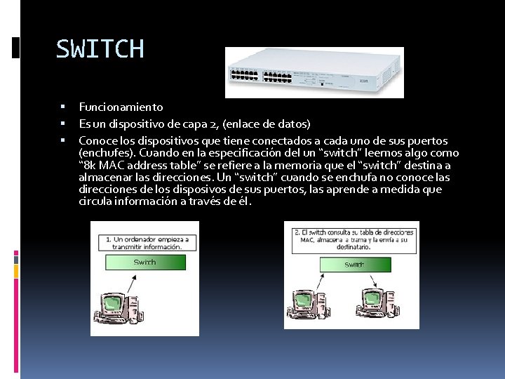 SWITCH Funcionamiento Es un dispositivo de capa 2, (enlace de datos) Conoce los dispositivos