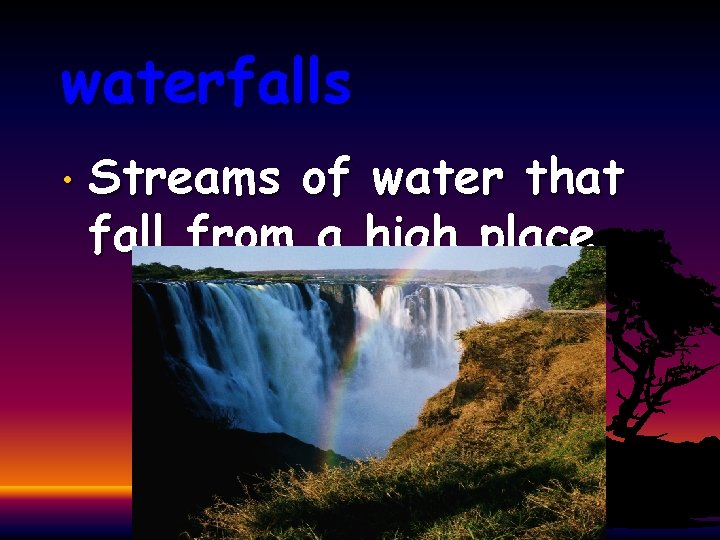 waterfalls • Streams of water that fall from a high place 