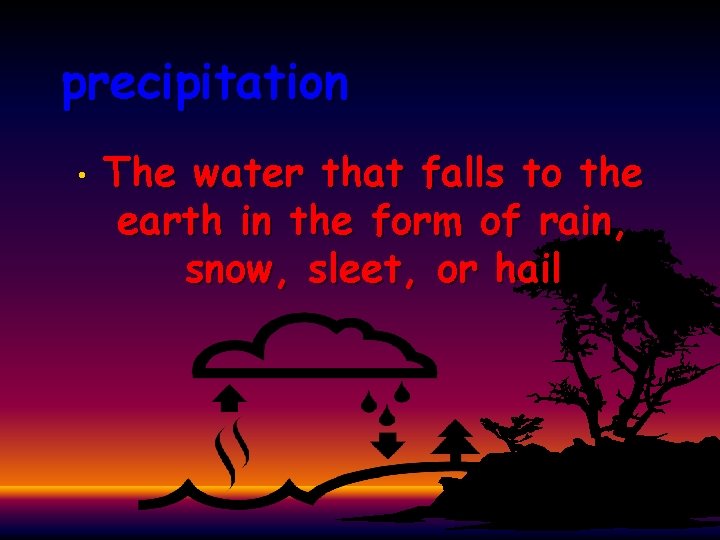 precipitation • The water that falls to the earth in the form of rain,