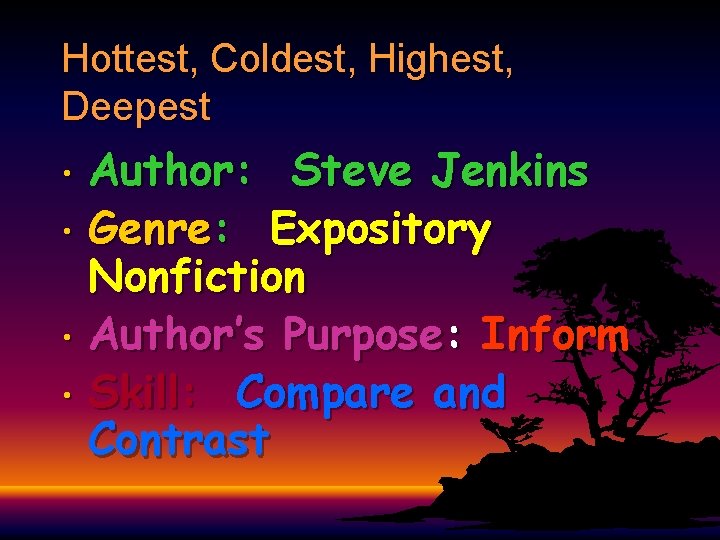 Hottest, Coldest, Highest, Deepest Author: Steve Jenkins • Genre: Expository Nonfiction • Author’s Purpose: