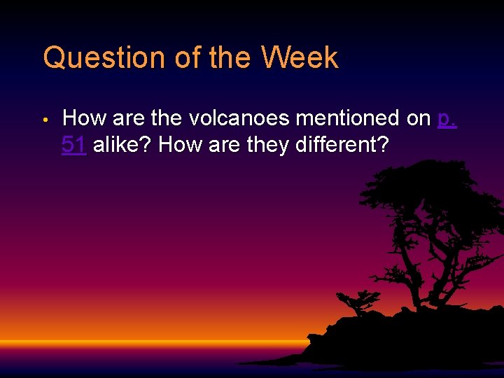 Question of the Week • How are the volcanoes mentioned on p. 51 alike?