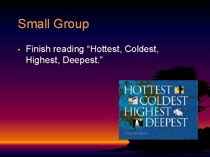 Small Group • Finish reading “Hottest, Coldest, Highest, Deepest. ” 