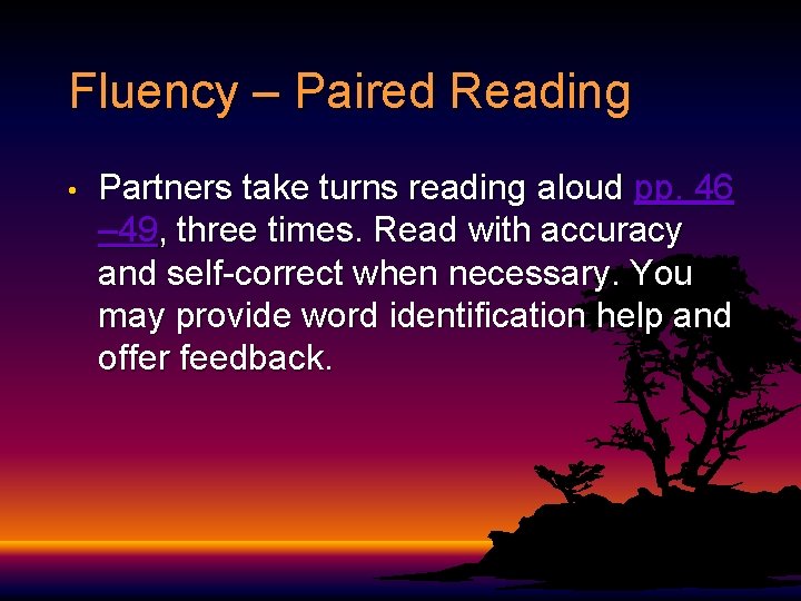 Fluency – Paired Reading • Partners take turns reading aloud pp. 46 – 49,